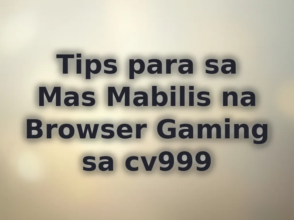 Tips para sa Mas Mabilis na Browser Gaming sa cv999