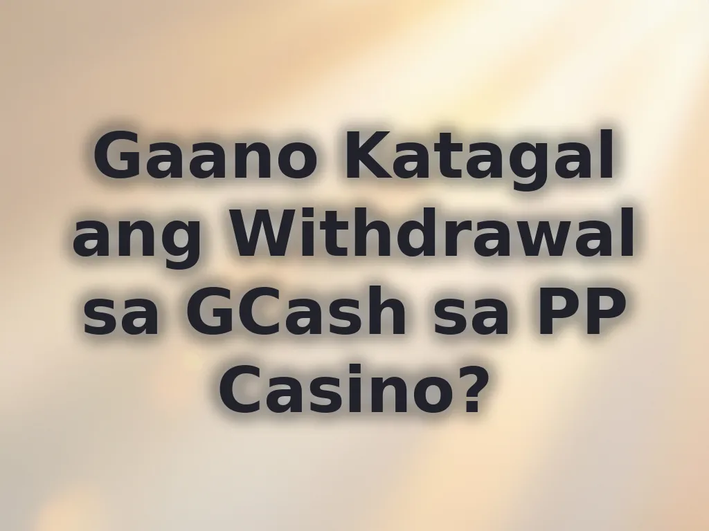 Gaano Katagal ang Withdrawal sa GCash sa PP Casino?